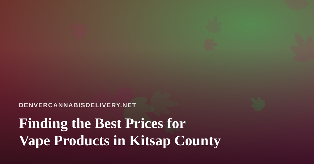Finding the Best Prices for Vape Products in Kitsap County