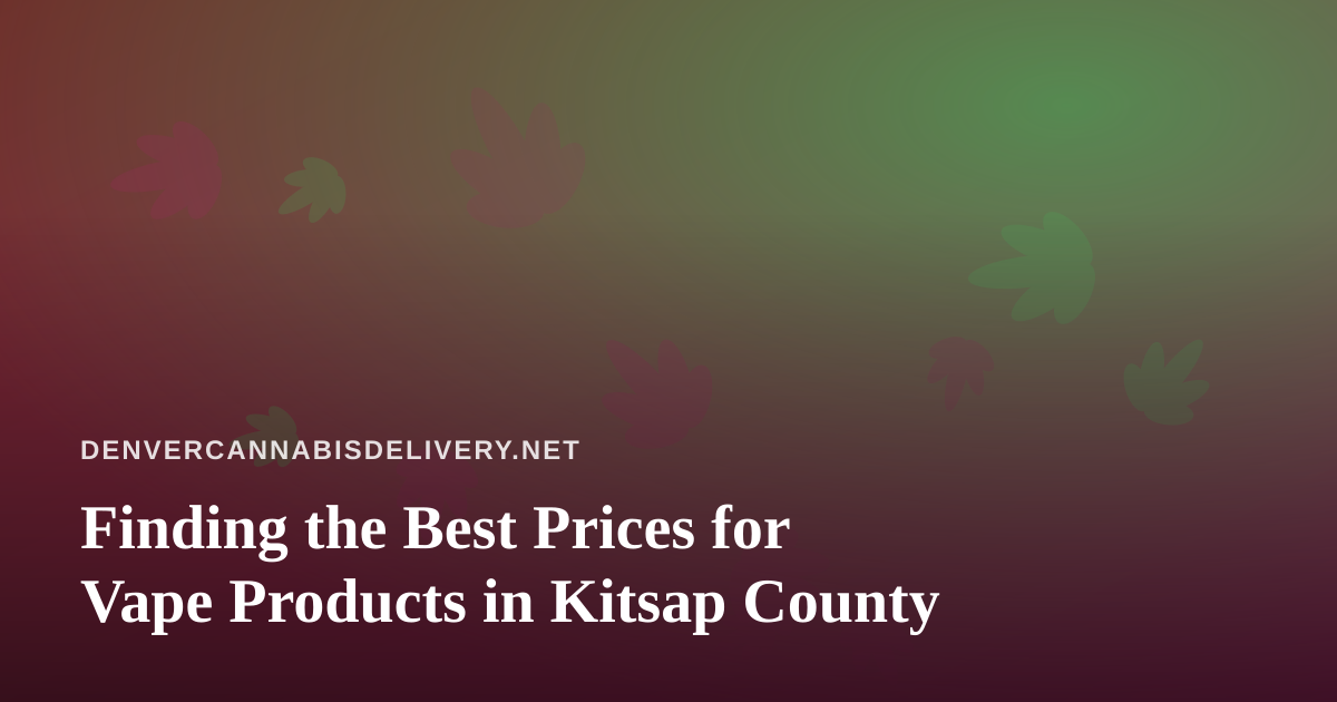 Finding the Best Prices for Vape Products in Kitsap County