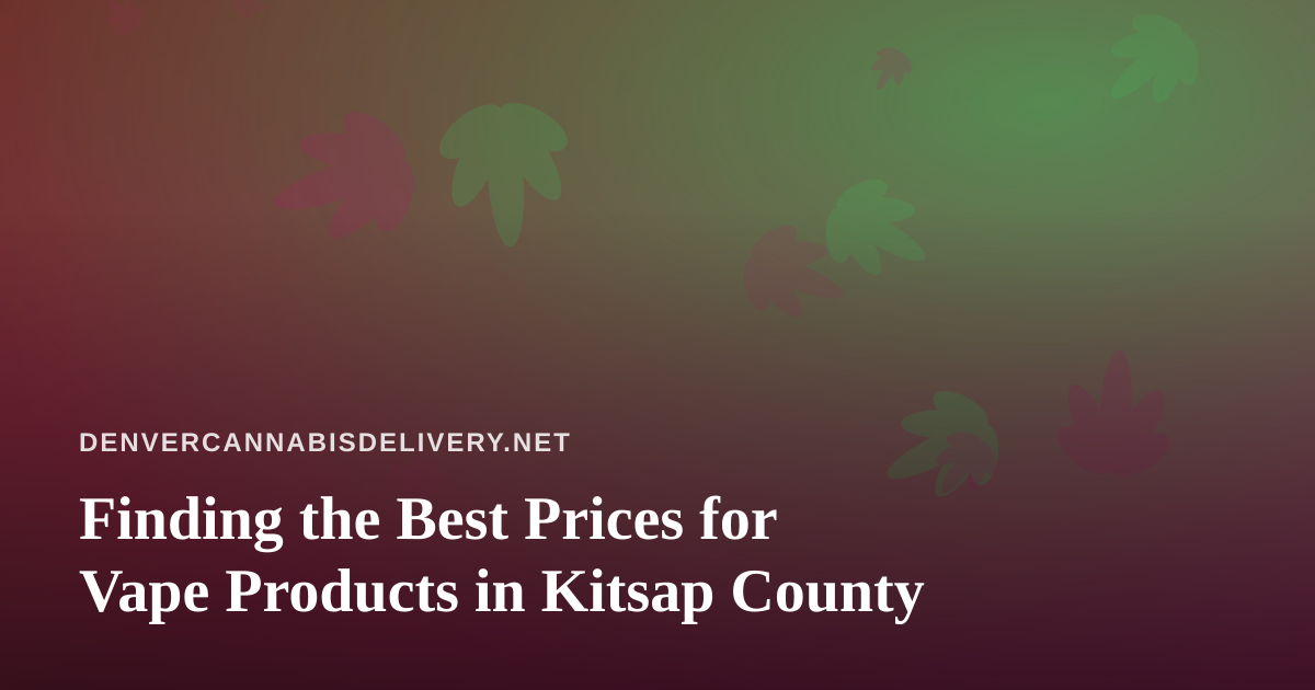 Finding the Best Prices for Vape Products in Kitsap County