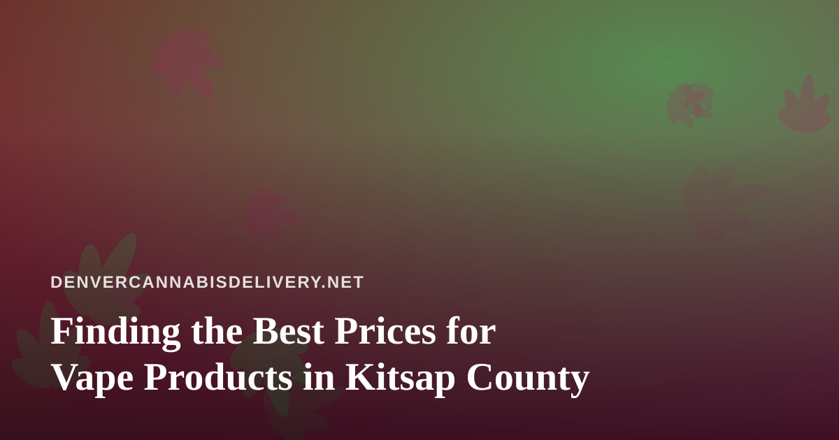 Finding the Best Prices for Vape Products in Kitsap County