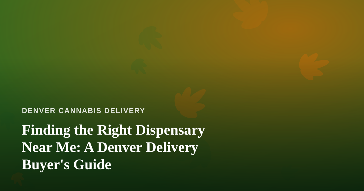 Finding the Right Dispensary Near Me: A Denver Delivery Buyer’s Guide