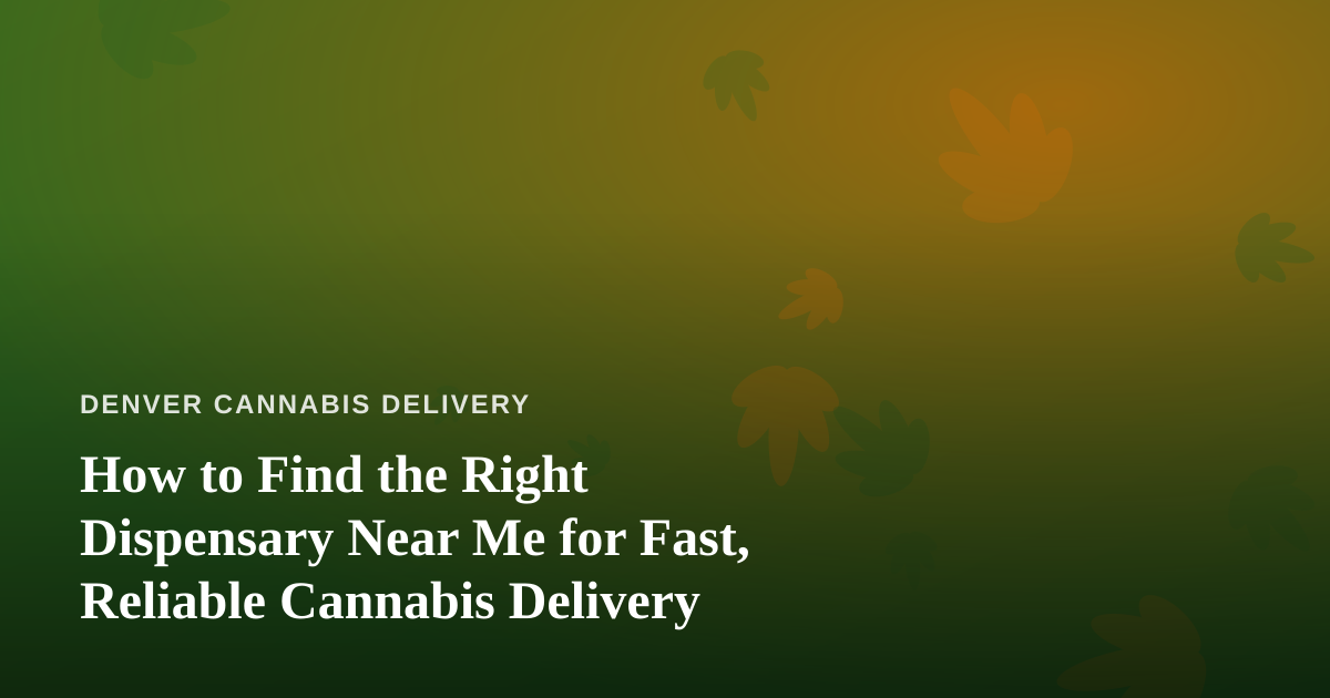 How to Find the Right Dispensary Near Me for Fast, Reliable Cannabis Delivery