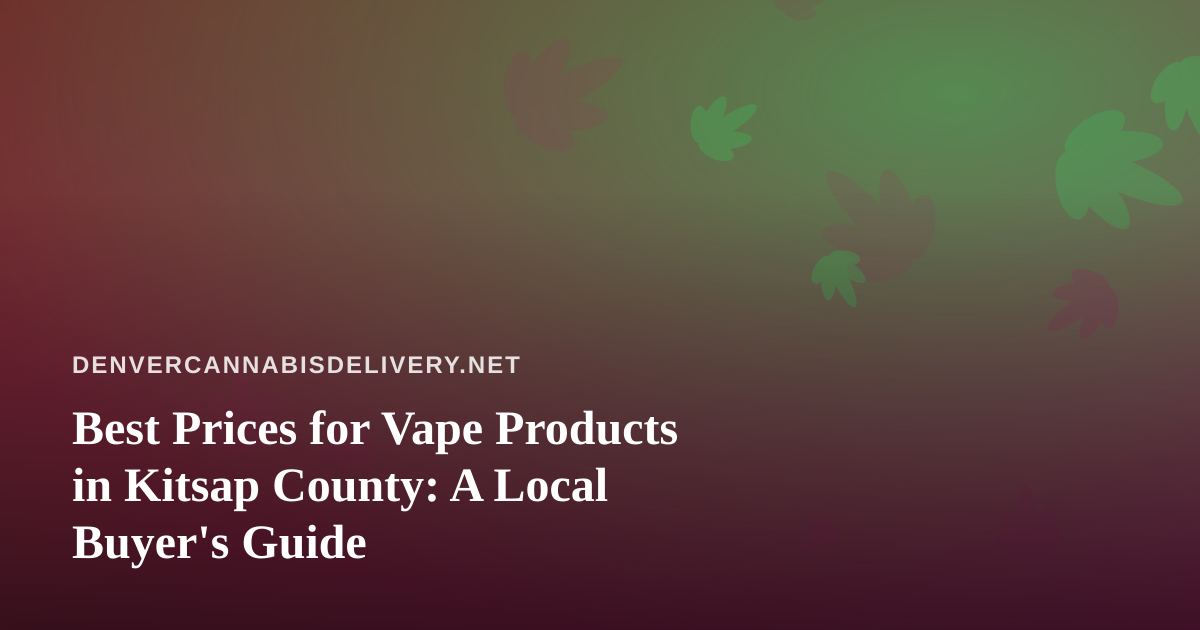 Best Prices for Vape Products in Kitsap County: A Local Buyer’s Guide