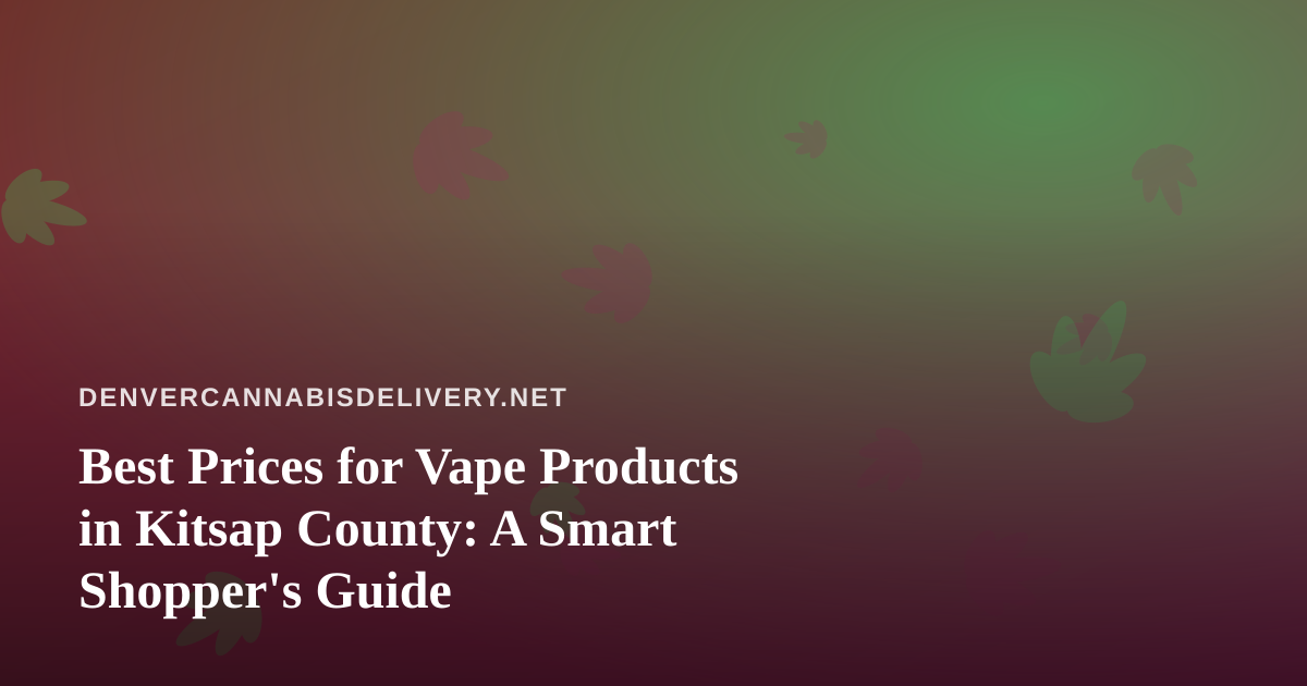 Best Prices for Vape Products in Kitsap County: A Smart Shopper’s Guide
