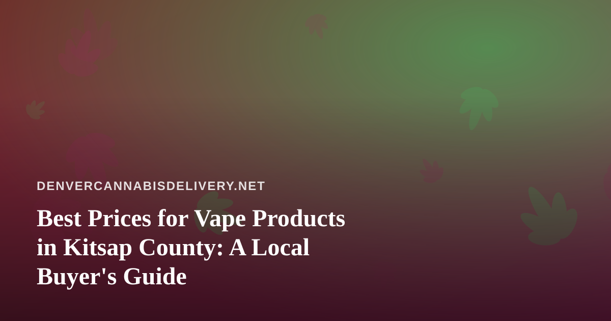 Best Prices for Vape Products in Kitsap County: A Local Buyer’s Guide