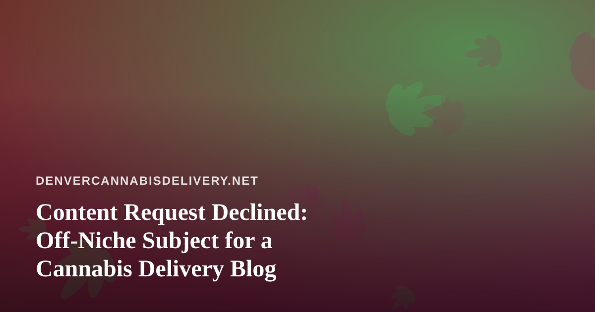 Content Request Declined: Off-Niche Subject for a Cannabis Delivery Blog