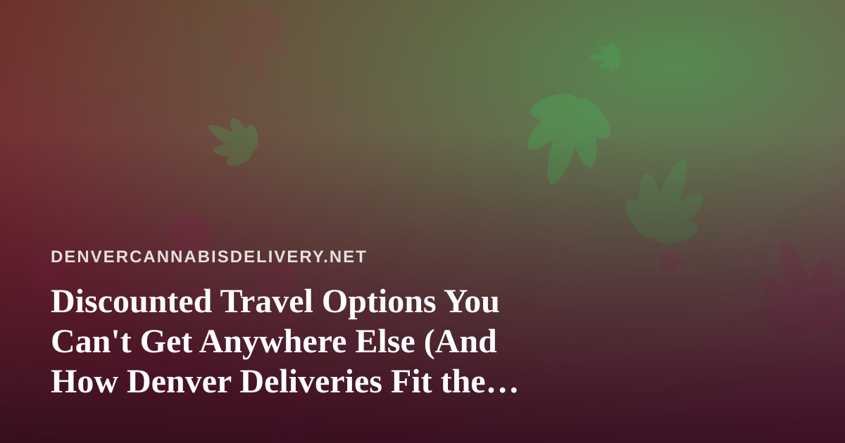 Discounted Travel Options You Can’t Get Anywhere Else (And How Denver Deliveries Fit the Lifestyle)