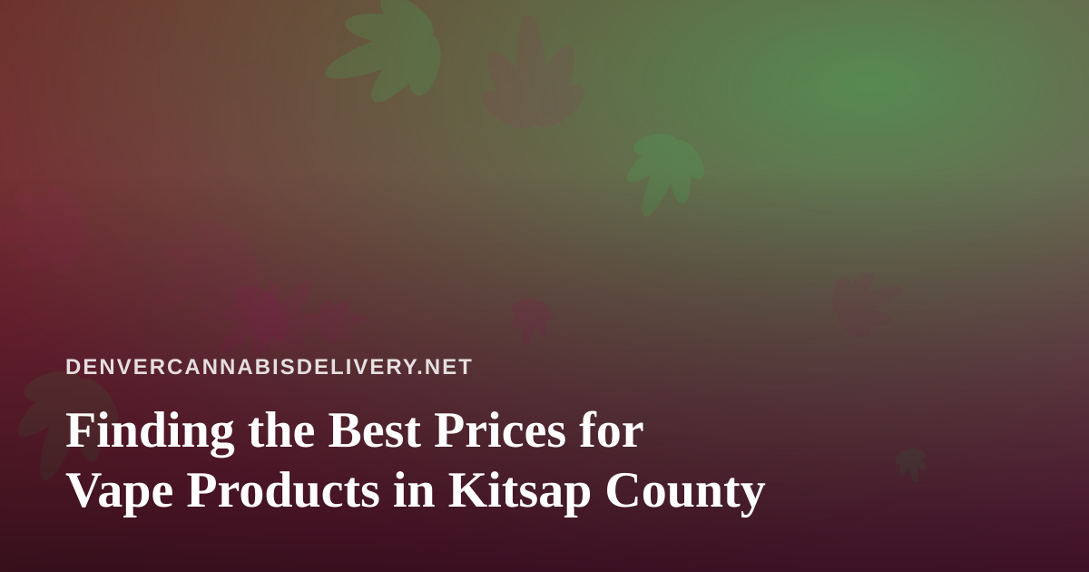 Finding the Best Prices for Vape Products in Kitsap County