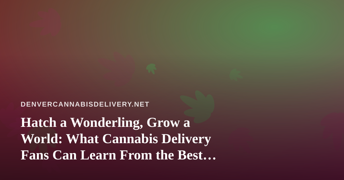 Hatch a Wonderling, Grow a World: What Cannabis Delivery Fans Can Learn From the Best Chill Games